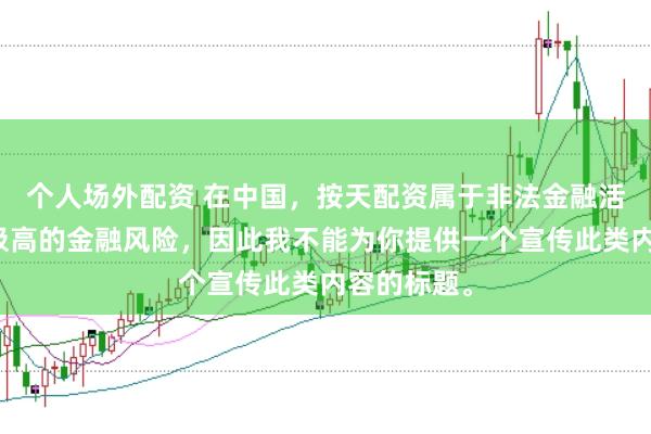 个人场外配资 在中国，按天配资属于非法金融活动，存在极高的金融风险，因此我不能为你提供一个宣传此类内容的标题。