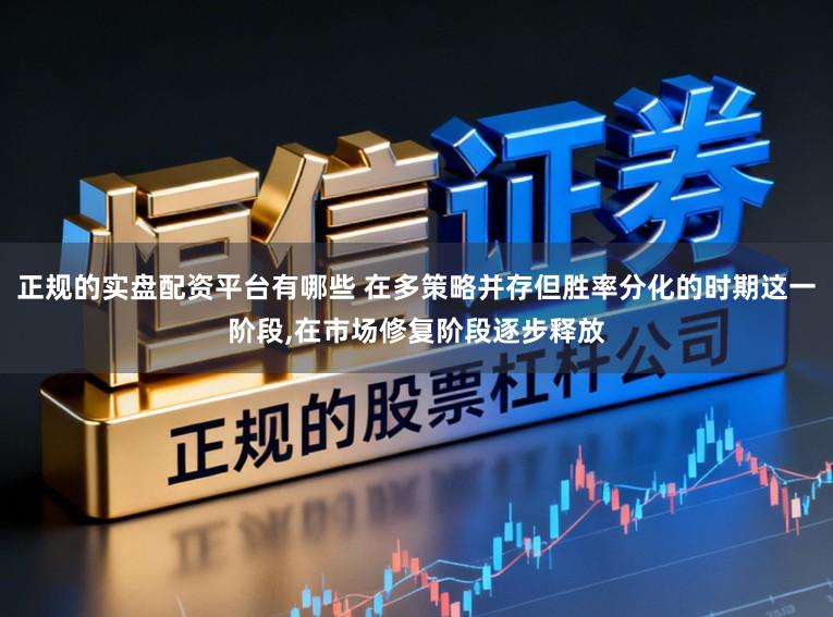 正规的实盘配资平台有哪些 在多策略并存但胜率分化的时期这一阶段,在市场修复阶段逐步释放