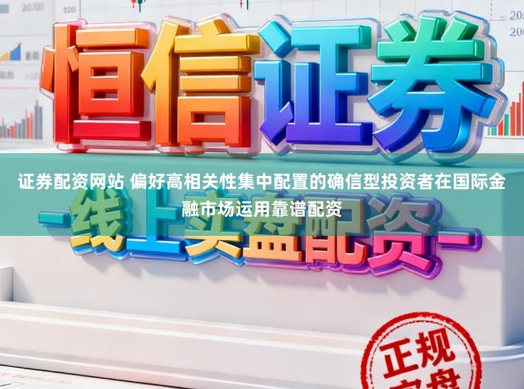 证券配资网站 偏好高相关性集中配置的确信型投资者在国际金融市场运用靠谱配资
