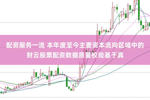 配资服务一流 本年度至今主要资本流向区域中的财云股票配资数据质量校验基于真