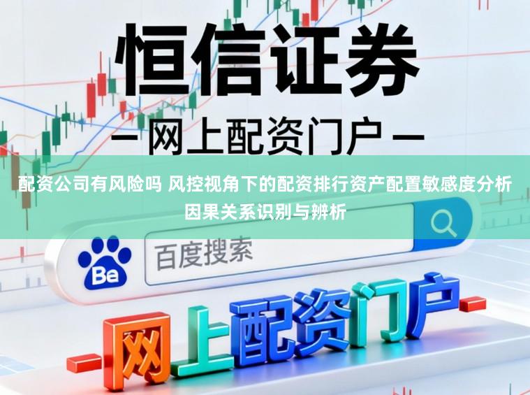 配资公司有风险吗 风控视角下的配资排行资产配置敏感度分析因果关系识别与辨析
