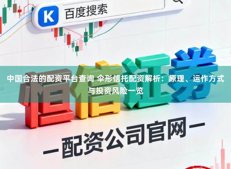 中国合法的配资平台查询 伞形信托配资解析：原理、运作方式与投资风险一览
