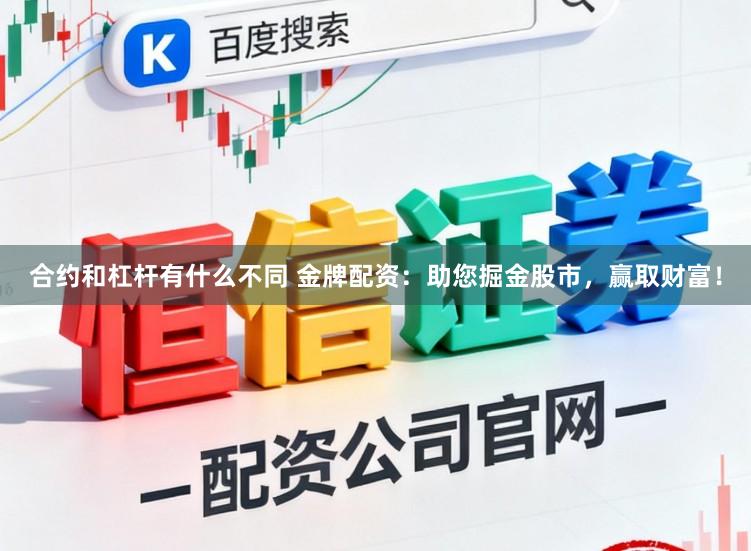 合约和杠杆有什么不同 金牌配资：助您掘金股市，赢取财富！