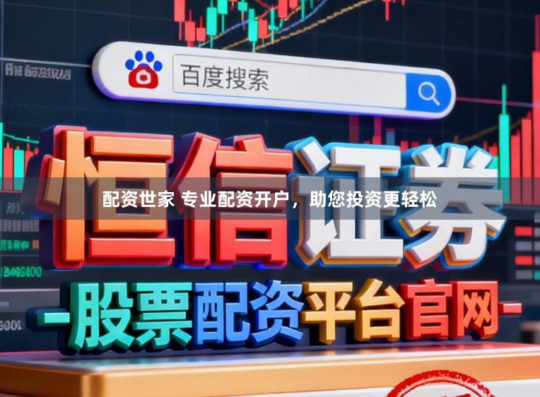 配资世家 专业配资开户，助您投资更轻松