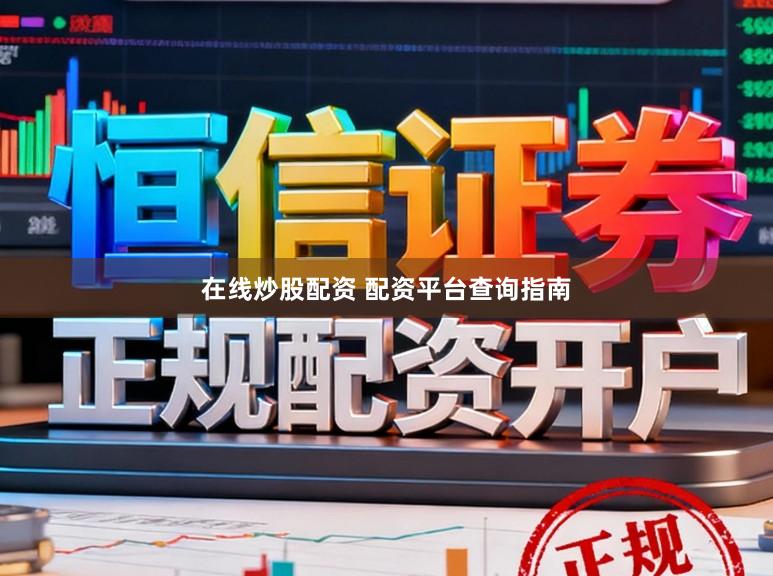 在线炒股配资 配资平台查询指南