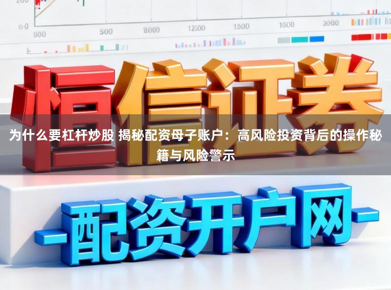 为什么要杠杆炒股 揭秘配资母子账户：高风险投资背后的操作秘籍与风险警示