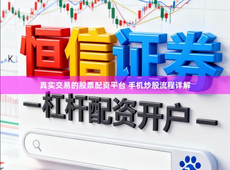 真实交易的股票配资平台 手机炒股流程详解