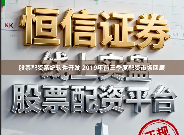 股票配资系统软件开发 2019年前三季度配资市场回顾
